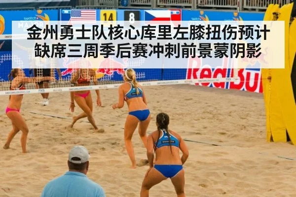 金州勇士队核心库里左膝扭伤预计缺席三周季后赛冲刺前景蒙阴影